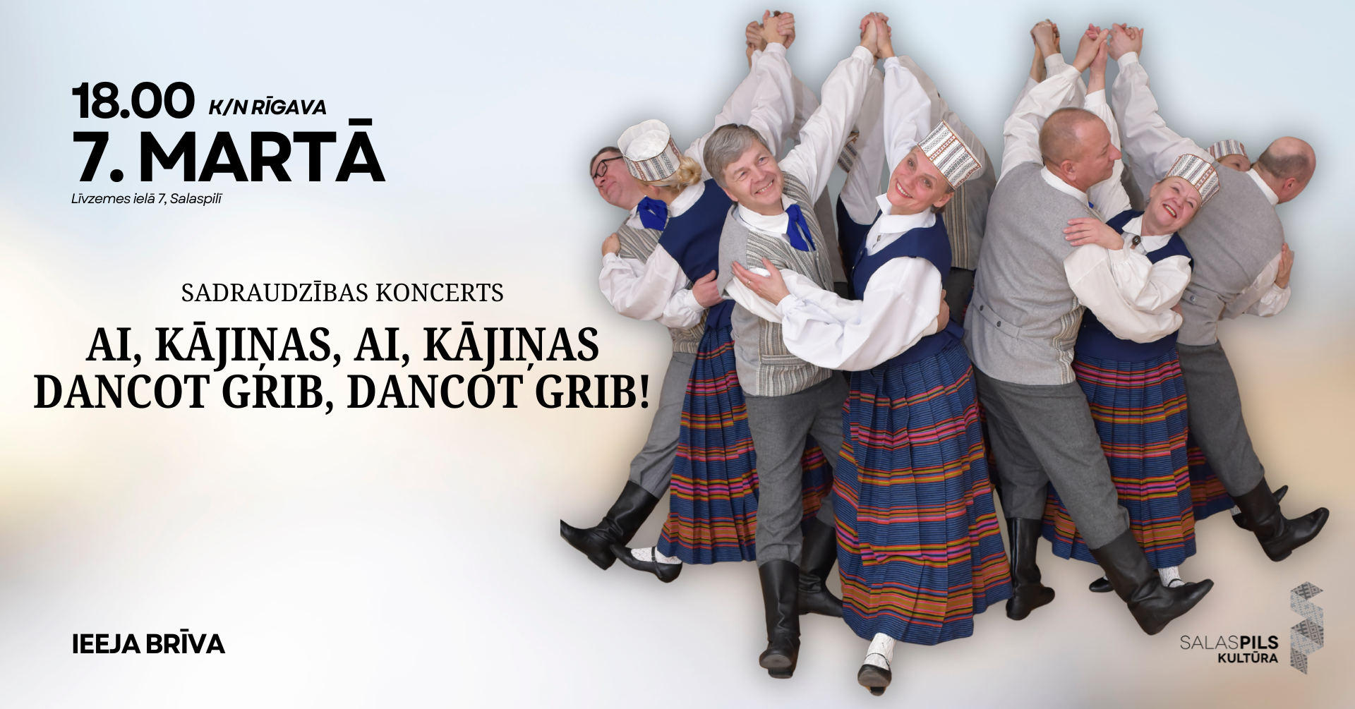 Priecīga folkloras deju grupa tradicionālos tautas tērpos aicina uz SADRAUDZĪBAS KONCERTU K/N RĪGAVA, Līvzemes ielā 7, Salaspilī, 7. MARTĀ plkst. 18.00. Pasākums ar nosaukumu AI, KĀJIŅAS, AI, KĀJIŅAS DANCOT GRIB, DANCOT GRIB! IEEJA BRĪVA. Organizē SALASPILS KULTŪRA.
